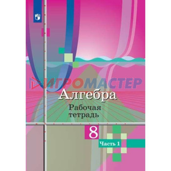 Алгебра. 8 класс. Часть 1. Рабочая тетрадь. Колягин Ю. М., Ткачева М. В., Фёдорова Н. Е.