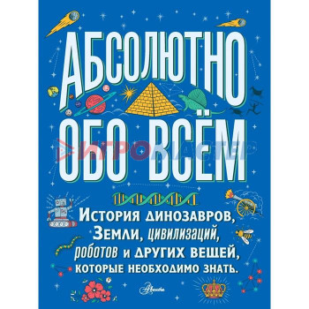 Абсолютно обо всём. История динозавров, Земли, цивилизаций, роботов и других вещей