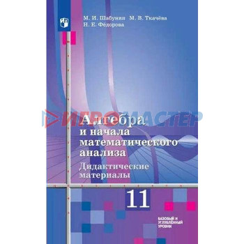 Алгебра и начала математического анализа. 11 класс. Дидактические материалы к учебнику Ш. А. Алимова. Базовый и углубленный уровни. Шабунин М. И., Ткачева М. В.