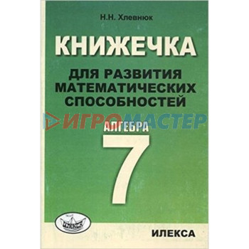 Алгебра. 7 класс. Книжечка для развития математических способностей. Хлевнюк Н.Н.