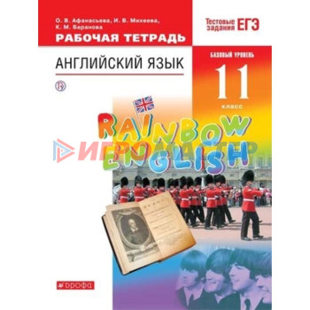 Английский язык. 11 класс. RainbowEnglish. Базовый уровень. Рабочая тетрадь. Тестовые задания ЕГЭ. 7-е издание. ФГОС. Афанасьева О.В., Михеева И.В., Баранова К.М.