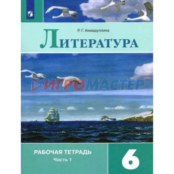 6 класс. Литература. Рабочая тетрадь к учебнику В.Я. Коровиной. Часть 1. Ахмадуллина Р.Г.