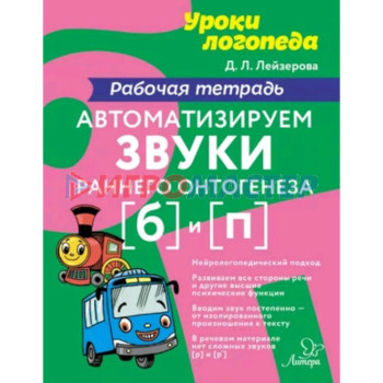 Автоматизируем звуки раннего онтогенеза [б] и [п]. Рабочая тетрадь. Лейзерова Д.Л.