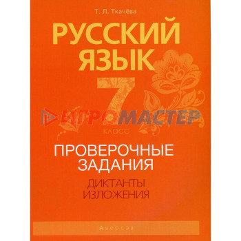 7 класс. Русский язык. Проверочные задания. Диктанты. Изложения. Ткачева Т.Л.